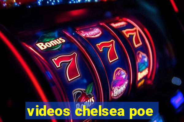 videos chelsea poe